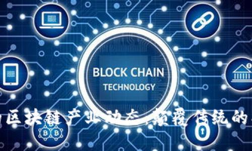 全球最新的区块链产业动态：颠覆传统的创新与机遇