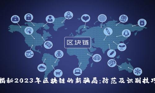 揭秘2023年区块链的新骗局：防范及识别技巧