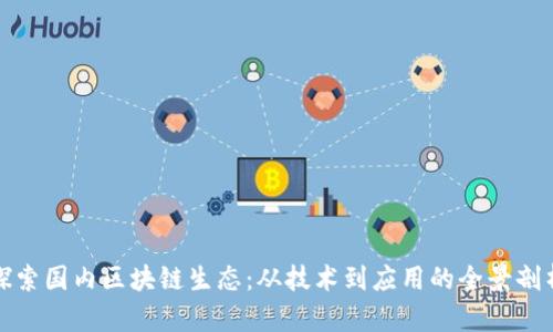 探索国内区块链生态：从技术到应用的全景剖析