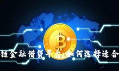 全面解析区块链金融借贷平台：如何选择适合你