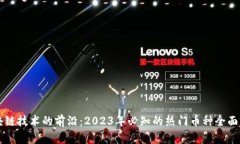 区块链技术的前沿：2023年必知的热门币种全面解
