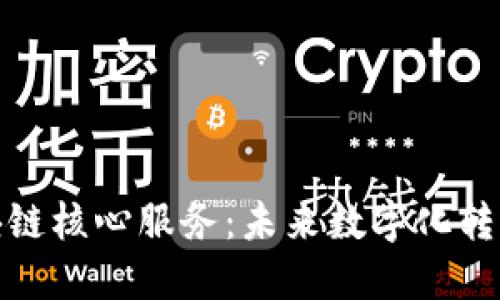 探索区块链核心服务：未来数字化转型的基石