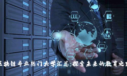 区块链专业热门大学汇总：探索未来的教育之路