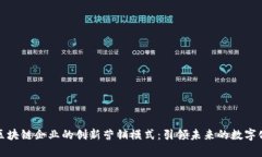 探索区块链企业的创新营销模式：引领未来的数