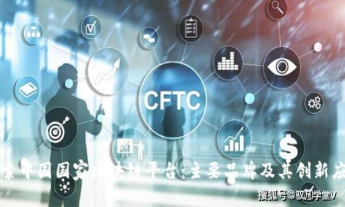 探索中国国家区块链平台：主要品牌及其创新应用