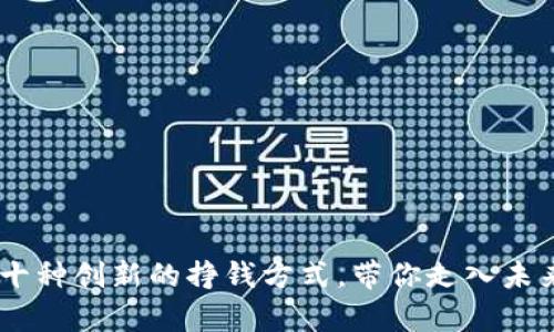 揭秘区块链：十种创新的挣钱方式，带你走入未来财富新通道